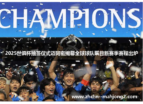 2025世俱杯抽签仪式迈阿密揭幕全球球队瞩目新赛季赛程出炉