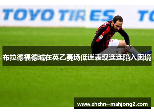 布拉德福德城在英乙赛场低迷表现连连陷入困境