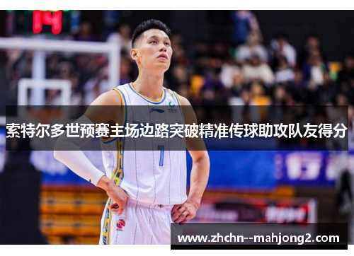 索特尔多世预赛主场边路突破精准传球助攻队友得分