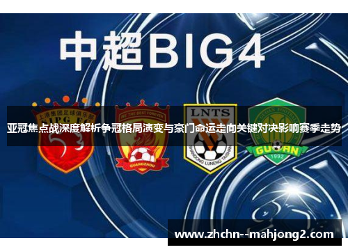 亚冠焦点战深度解析争冠格局演变与豪门命运走向关键对决影响赛季走势